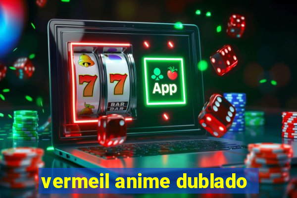 vermeil anime dublado